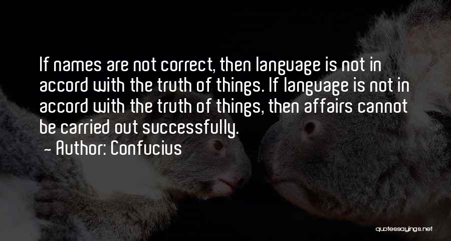 Confucius Quotes: If Names Are Not Correct, Then Language Is Not In Accord With The Truth Of Things. If Language Is Not