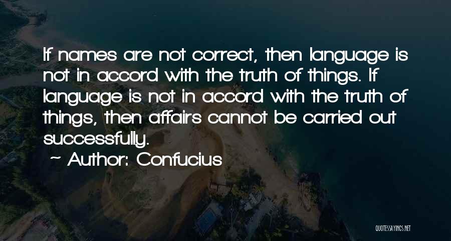 Confucius Quotes: If Names Are Not Correct, Then Language Is Not In Accord With The Truth Of Things. If Language Is Not