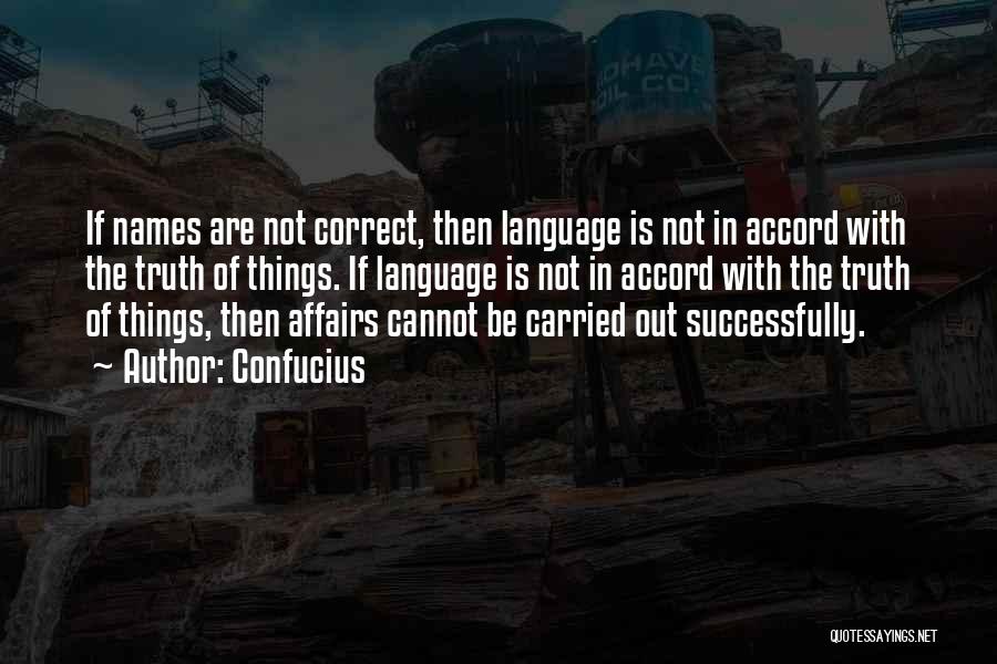 Confucius Quotes: If Names Are Not Correct, Then Language Is Not In Accord With The Truth Of Things. If Language Is Not