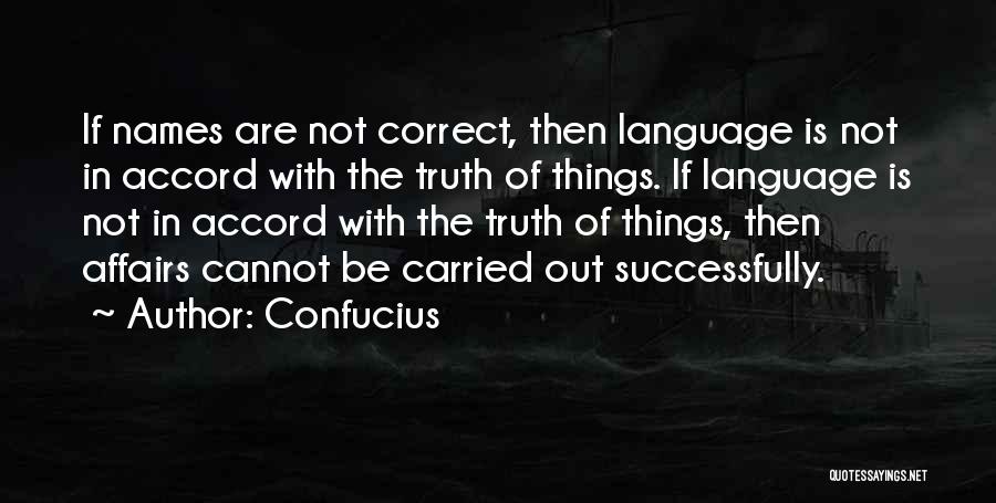 Confucius Quotes: If Names Are Not Correct, Then Language Is Not In Accord With The Truth Of Things. If Language Is Not