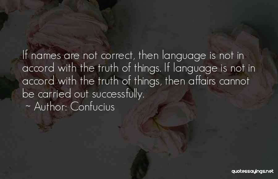 Confucius Quotes: If Names Are Not Correct, Then Language Is Not In Accord With The Truth Of Things. If Language Is Not