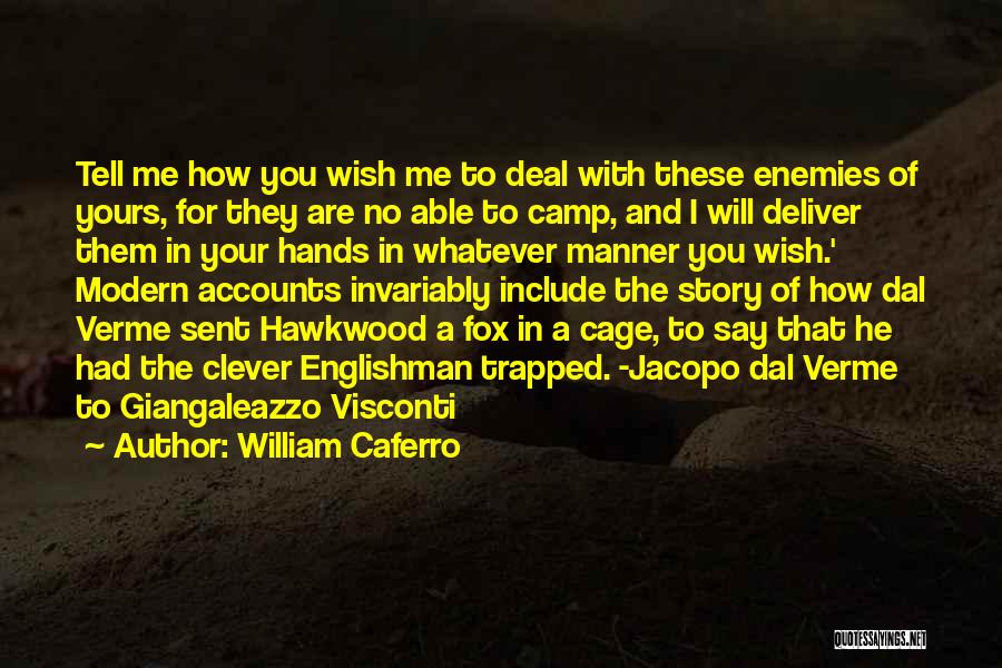 William Caferro Quotes: Tell Me How You Wish Me To Deal With These Enemies Of Yours, For They Are No Able To Camp,