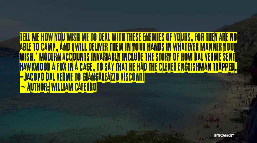 William Caferro Quotes: Tell Me How You Wish Me To Deal With These Enemies Of Yours, For They Are No Able To Camp,