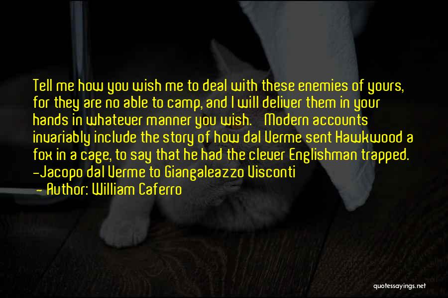 William Caferro Quotes: Tell Me How You Wish Me To Deal With These Enemies Of Yours, For They Are No Able To Camp,