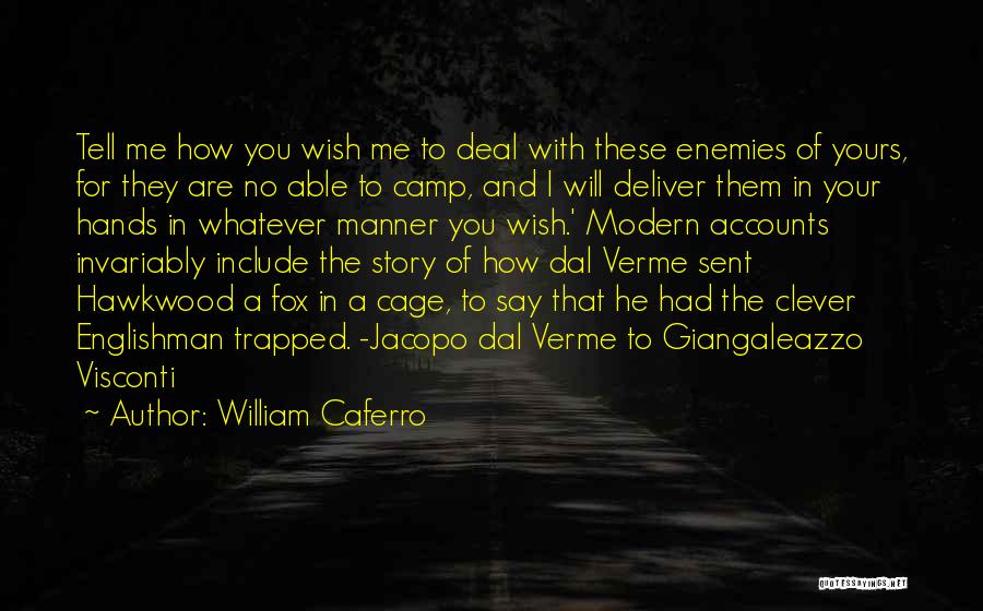 William Caferro Quotes: Tell Me How You Wish Me To Deal With These Enemies Of Yours, For They Are No Able To Camp,