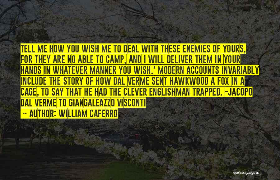 William Caferro Quotes: Tell Me How You Wish Me To Deal With These Enemies Of Yours, For They Are No Able To Camp,