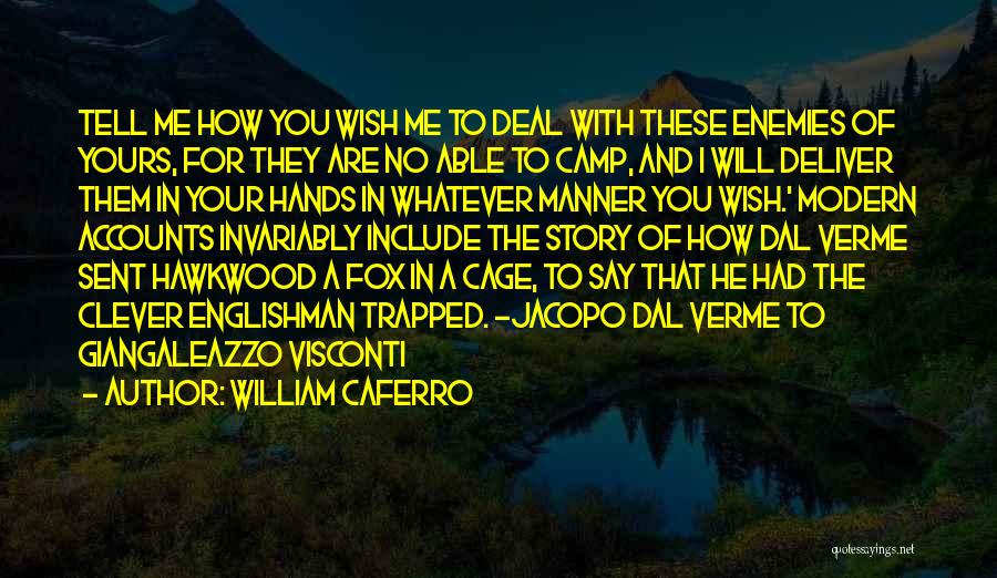 William Caferro Quotes: Tell Me How You Wish Me To Deal With These Enemies Of Yours, For They Are No Able To Camp,