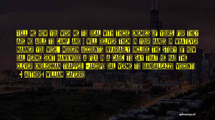 William Caferro Quotes: Tell Me How You Wish Me To Deal With These Enemies Of Yours, For They Are No Able To Camp,