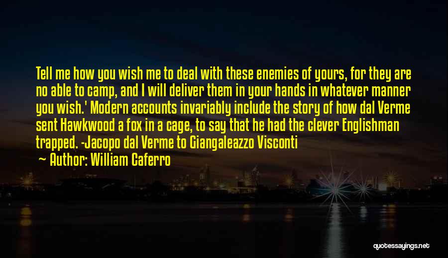 William Caferro Quotes: Tell Me How You Wish Me To Deal With These Enemies Of Yours, For They Are No Able To Camp,