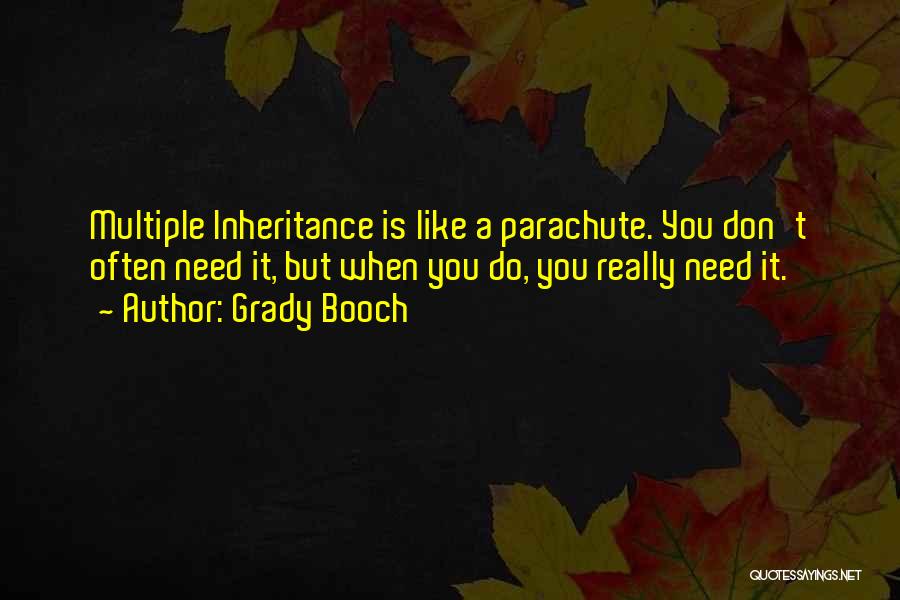 Grady Booch Quotes: Multiple Inheritance Is Like A Parachute. You Don't Often Need It, But When You Do, You Really Need It.