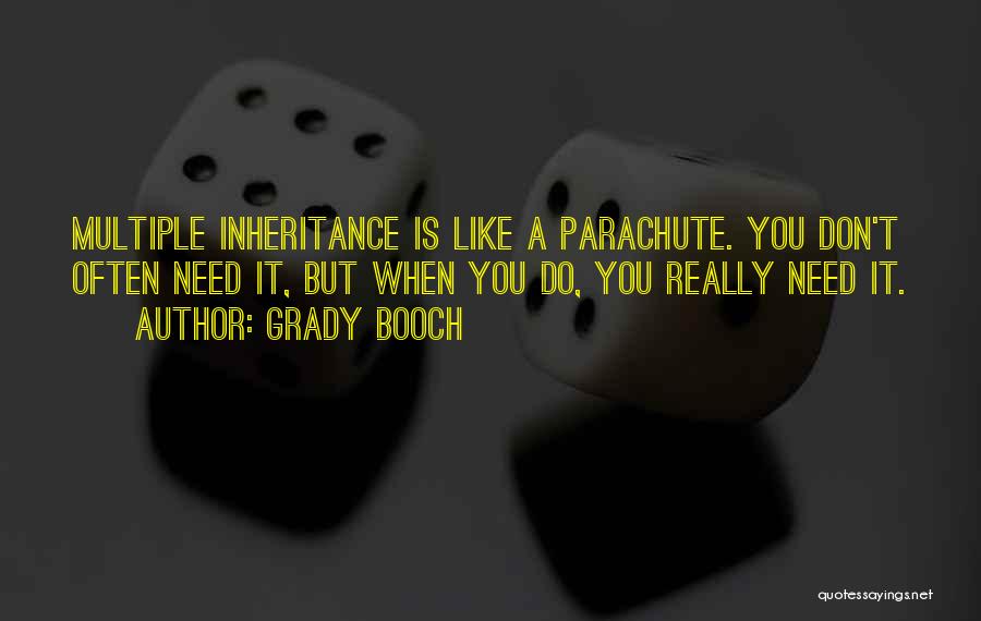Grady Booch Quotes: Multiple Inheritance Is Like A Parachute. You Don't Often Need It, But When You Do, You Really Need It.