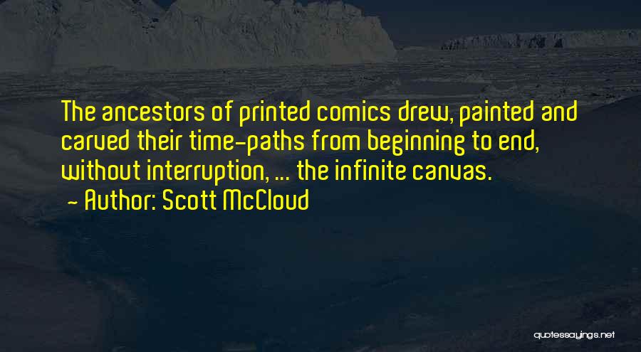 Scott McCloud Quotes: The Ancestors Of Printed Comics Drew, Painted And Carved Their Time-paths From Beginning To End, Without Interruption, ... The Infinite