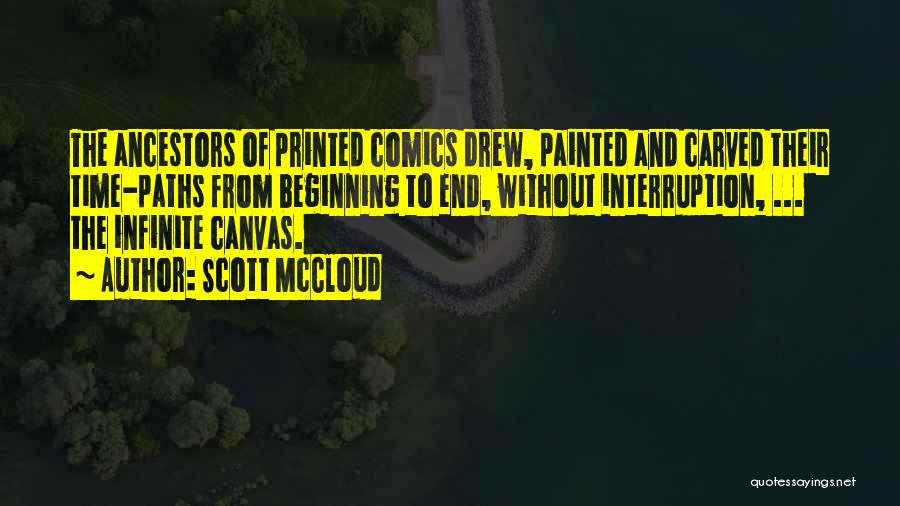 Scott McCloud Quotes: The Ancestors Of Printed Comics Drew, Painted And Carved Their Time-paths From Beginning To End, Without Interruption, ... The Infinite