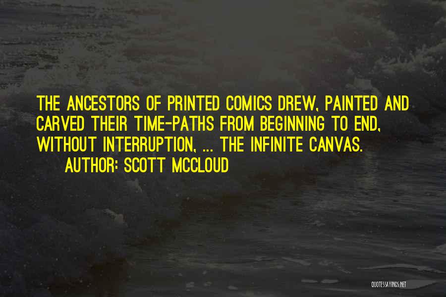 Scott McCloud Quotes: The Ancestors Of Printed Comics Drew, Painted And Carved Their Time-paths From Beginning To End, Without Interruption, ... The Infinite