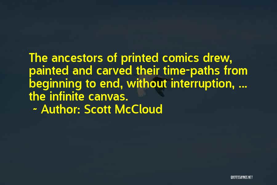 Scott McCloud Quotes: The Ancestors Of Printed Comics Drew, Painted And Carved Their Time-paths From Beginning To End, Without Interruption, ... The Infinite