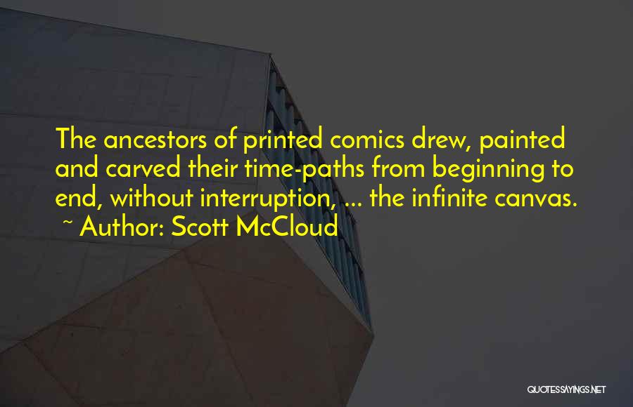 Scott McCloud Quotes: The Ancestors Of Printed Comics Drew, Painted And Carved Their Time-paths From Beginning To End, Without Interruption, ... The Infinite