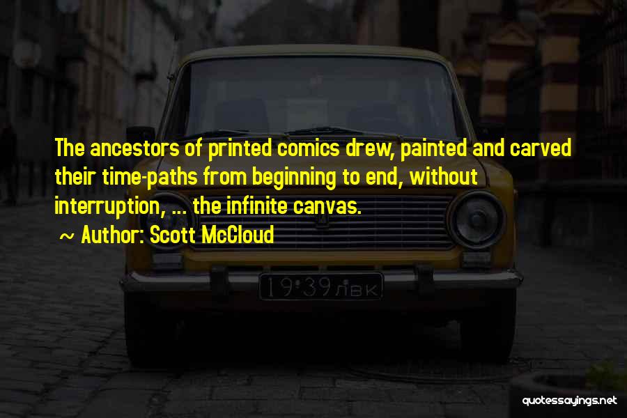 Scott McCloud Quotes: The Ancestors Of Printed Comics Drew, Painted And Carved Their Time-paths From Beginning To End, Without Interruption, ... The Infinite