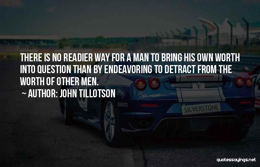 John Tillotson Quotes: There Is No Readier Way For A Man To Bring His Own Worth Into Question Than By Endeavoring To Detract