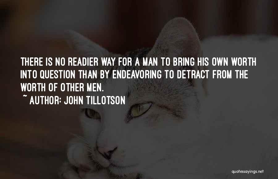 John Tillotson Quotes: There Is No Readier Way For A Man To Bring His Own Worth Into Question Than By Endeavoring To Detract