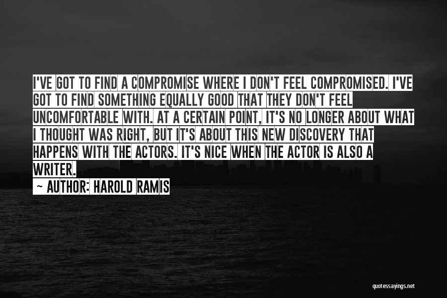 Harold Ramis Quotes: I've Got To Find A Compromise Where I Don't Feel Compromised. I've Got To Find Something Equally Good That They