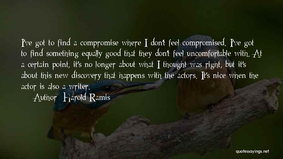 Harold Ramis Quotes: I've Got To Find A Compromise Where I Don't Feel Compromised. I've Got To Find Something Equally Good That They