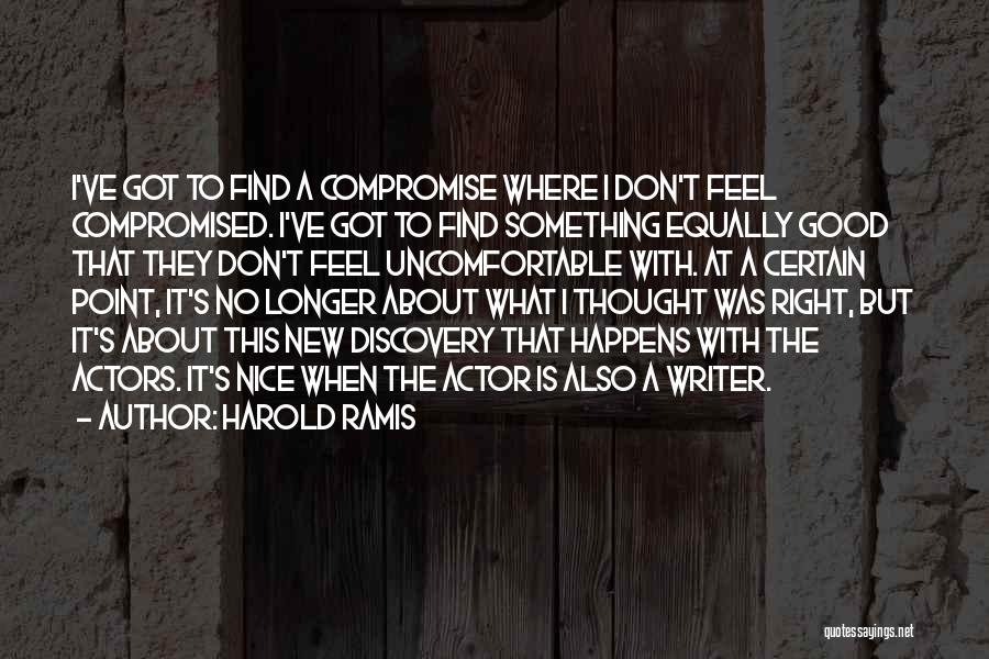 Harold Ramis Quotes: I've Got To Find A Compromise Where I Don't Feel Compromised. I've Got To Find Something Equally Good That They