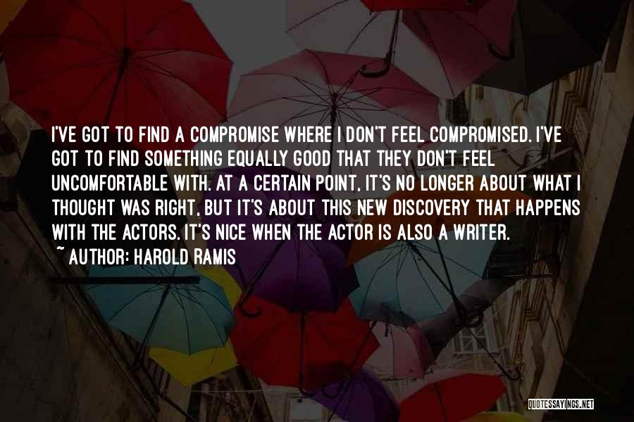 Harold Ramis Quotes: I've Got To Find A Compromise Where I Don't Feel Compromised. I've Got To Find Something Equally Good That They
