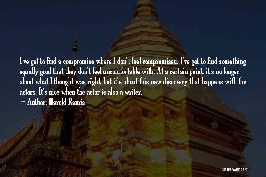 Harold Ramis Quotes: I've Got To Find A Compromise Where I Don't Feel Compromised. I've Got To Find Something Equally Good That They