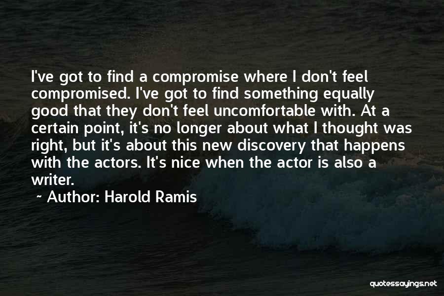 Harold Ramis Quotes: I've Got To Find A Compromise Where I Don't Feel Compromised. I've Got To Find Something Equally Good That They