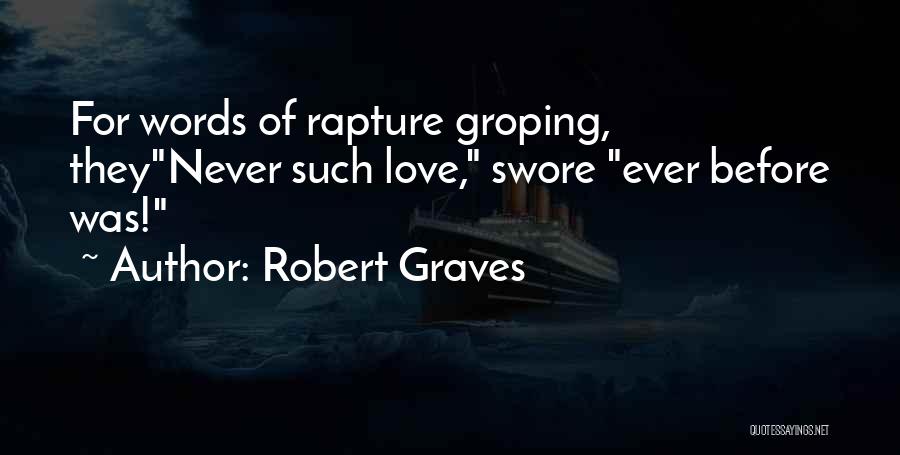Robert Graves Quotes: For Words Of Rapture Groping, Theynever Such Love, Swore Ever Before Was!