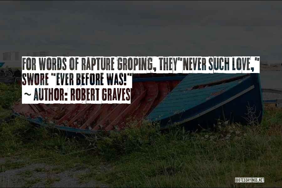Robert Graves Quotes: For Words Of Rapture Groping, Theynever Such Love, Swore Ever Before Was!