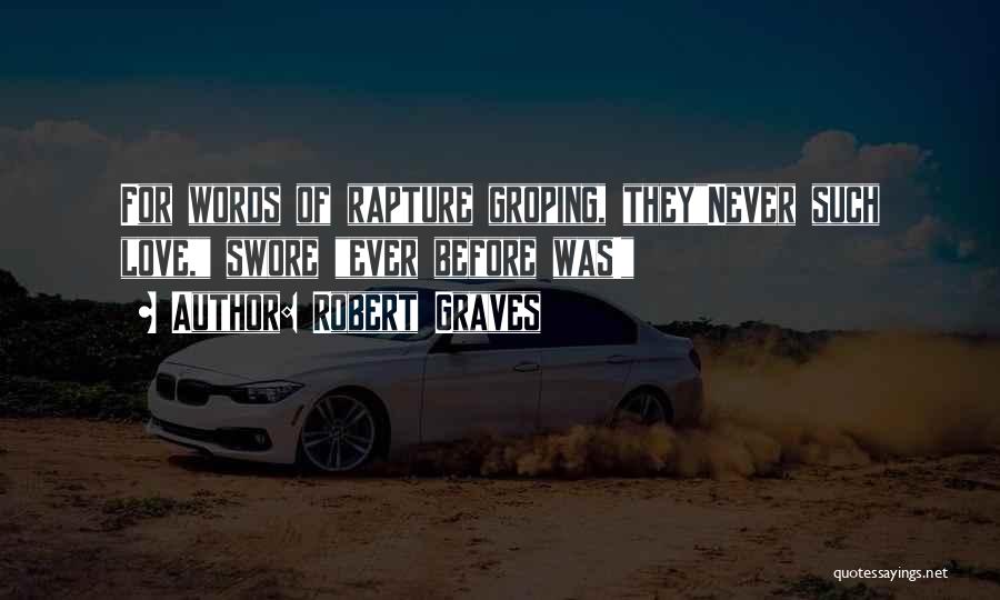 Robert Graves Quotes: For Words Of Rapture Groping, Theynever Such Love, Swore Ever Before Was!