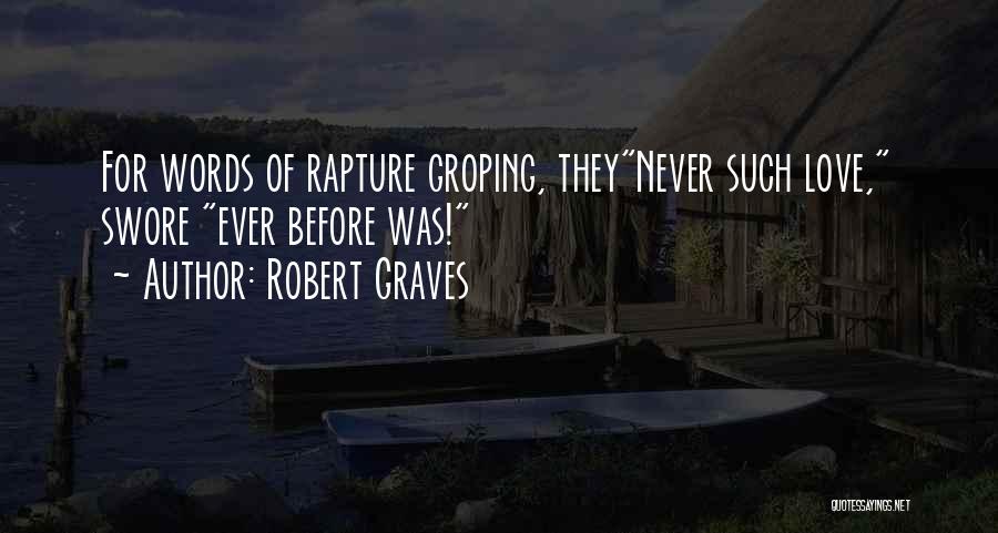 Robert Graves Quotes: For Words Of Rapture Groping, Theynever Such Love, Swore Ever Before Was!