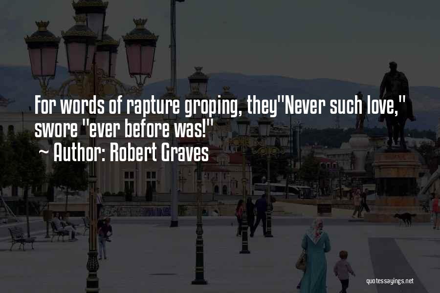 Robert Graves Quotes: For Words Of Rapture Groping, Theynever Such Love, Swore Ever Before Was!