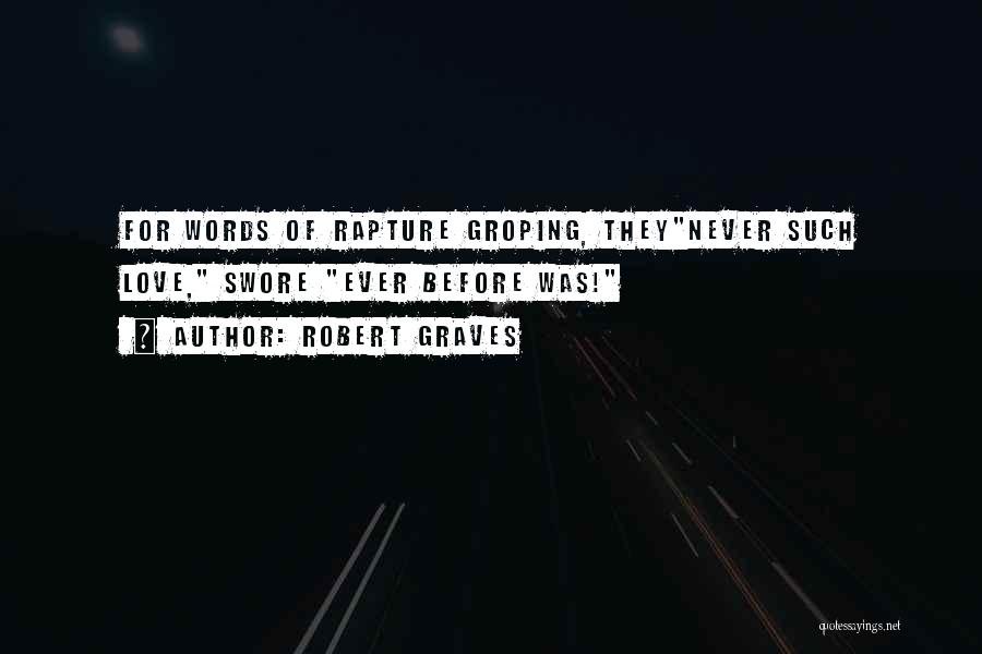 Robert Graves Quotes: For Words Of Rapture Groping, Theynever Such Love, Swore Ever Before Was!