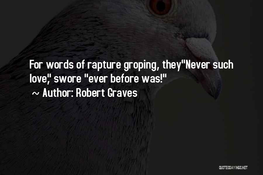 Robert Graves Quotes: For Words Of Rapture Groping, Theynever Such Love, Swore Ever Before Was!
