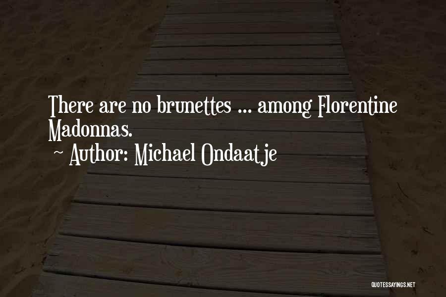 Michael Ondaatje Quotes: There Are No Brunettes ... Among Florentine Madonnas.