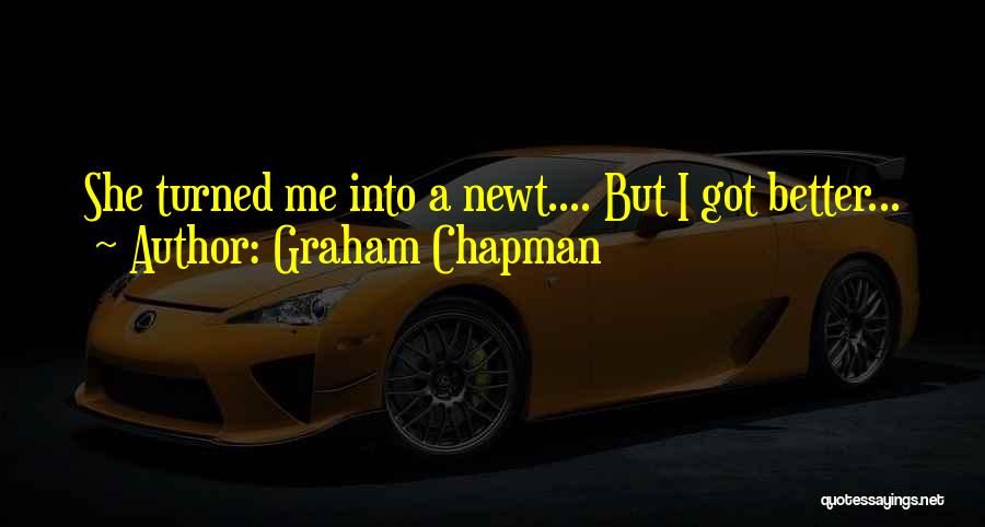 Graham Chapman Quotes: She Turned Me Into A Newt.... But I Got Better...