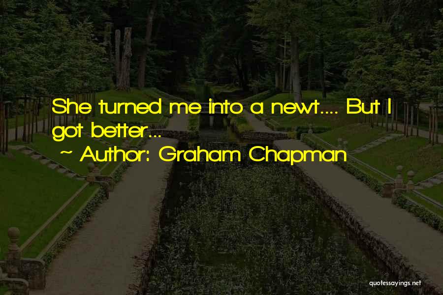 Graham Chapman Quotes: She Turned Me Into A Newt.... But I Got Better...