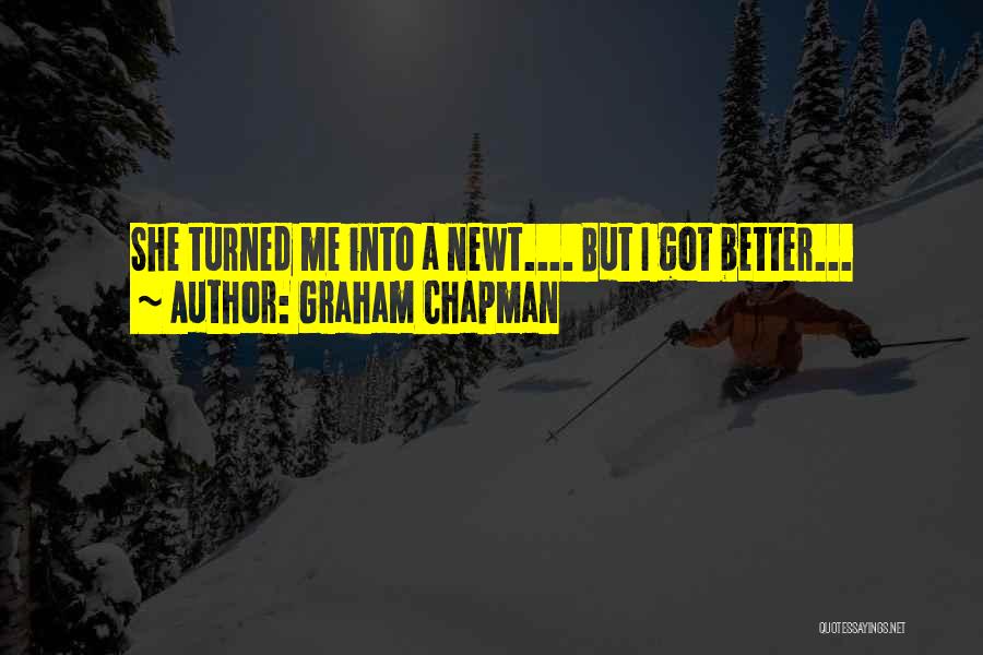 Graham Chapman Quotes: She Turned Me Into A Newt.... But I Got Better...