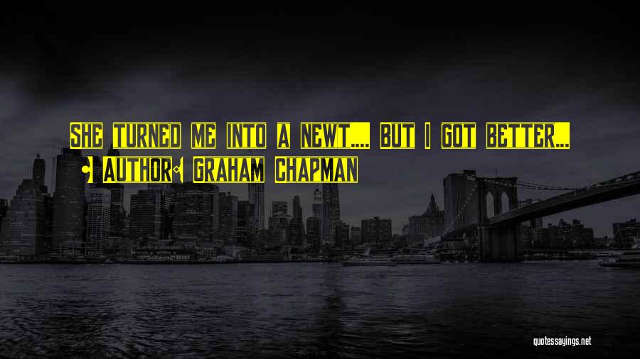 Graham Chapman Quotes: She Turned Me Into A Newt.... But I Got Better...