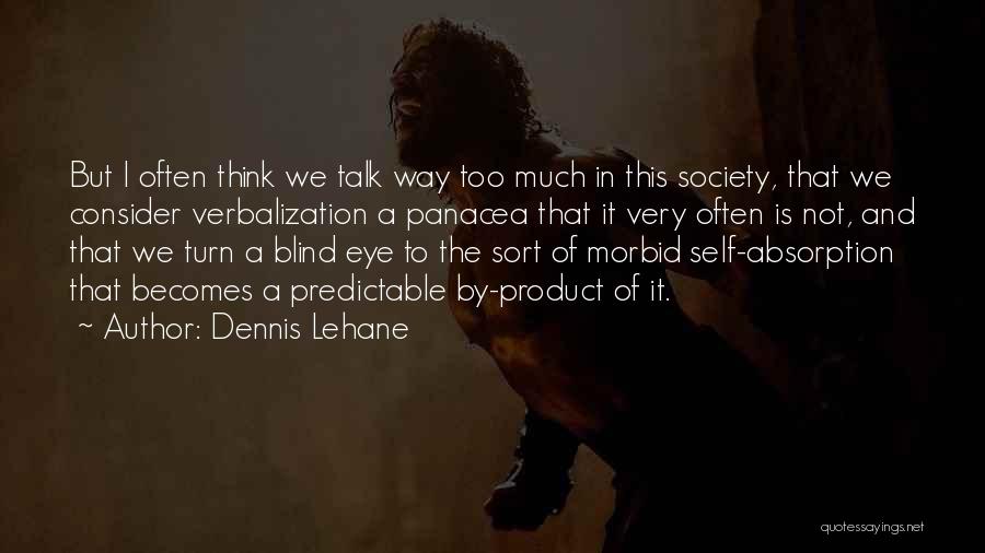 Dennis Lehane Quotes: But I Often Think We Talk Way Too Much In This Society, That We Consider Verbalization A Panacea That It