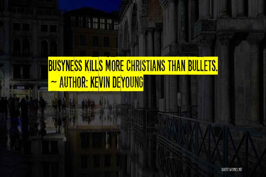 Kevin DeYoung Quotes: Busyness Kills More Christians Than Bullets.