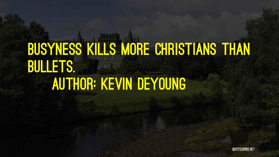 Kevin DeYoung Quotes: Busyness Kills More Christians Than Bullets.