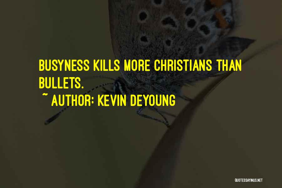 Kevin DeYoung Quotes: Busyness Kills More Christians Than Bullets.