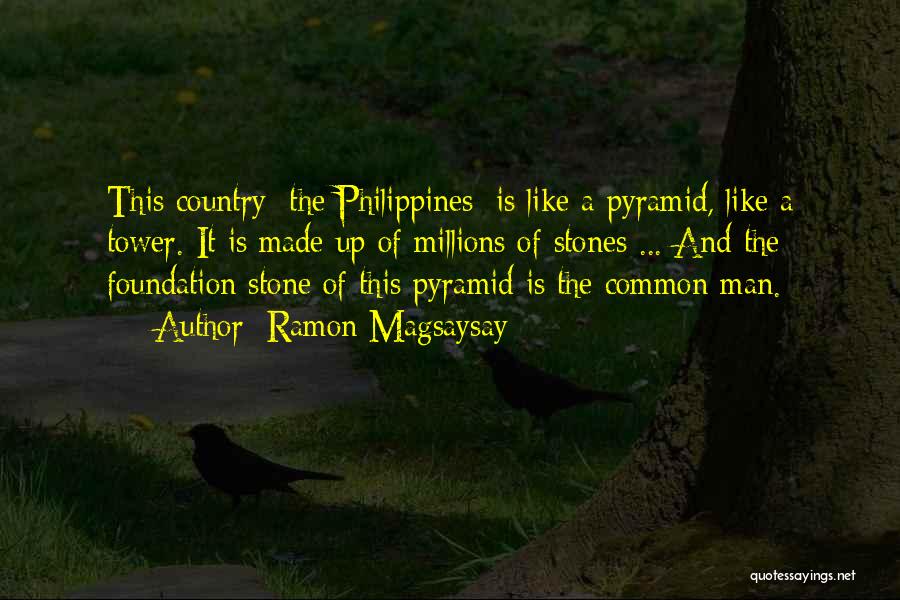 Ramon Magsaysay Quotes: This Country [the Philippines] Is Like A Pyramid, Like A Tower. It Is Made Up Of Millions Of Stones ...