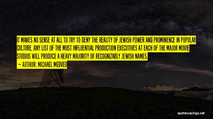 Michael Medved Quotes: It Makes No Sense At All To Try To Deny The Reality Of Jewish Power And Prominence In Popular Culture.