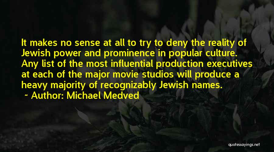 Michael Medved Quotes: It Makes No Sense At All To Try To Deny The Reality Of Jewish Power And Prominence In Popular Culture.