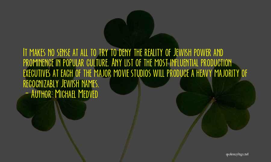 Michael Medved Quotes: It Makes No Sense At All To Try To Deny The Reality Of Jewish Power And Prominence In Popular Culture.