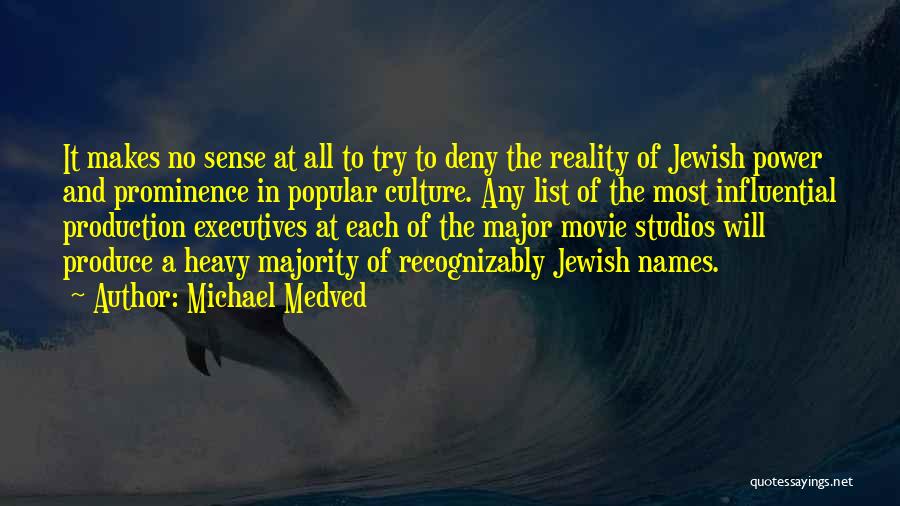 Michael Medved Quotes: It Makes No Sense At All To Try To Deny The Reality Of Jewish Power And Prominence In Popular Culture.